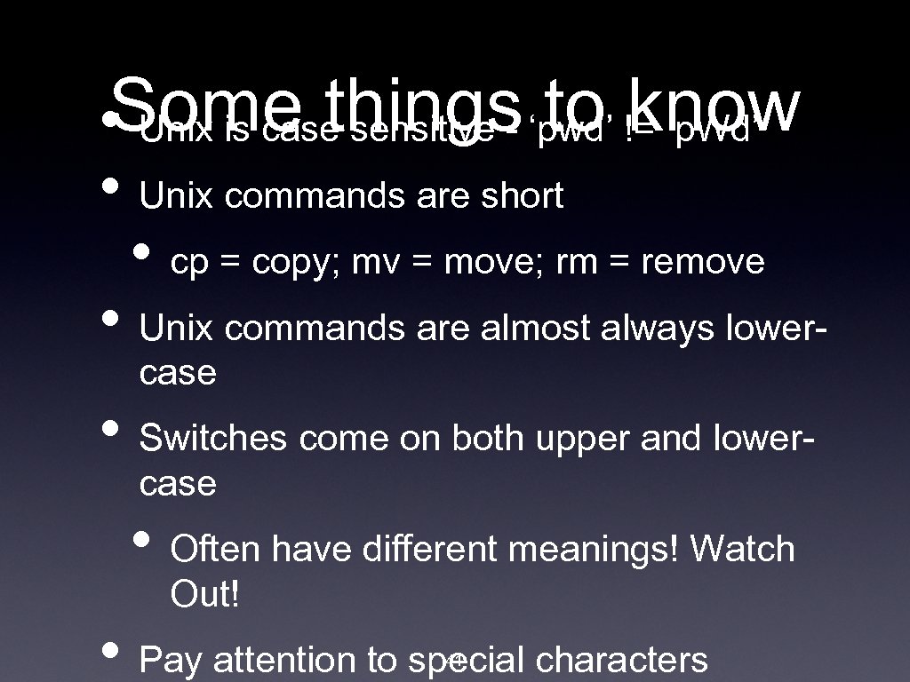  • Some things ‘pwd’ != ‘p. Wd’ Unix is case sensitive - to