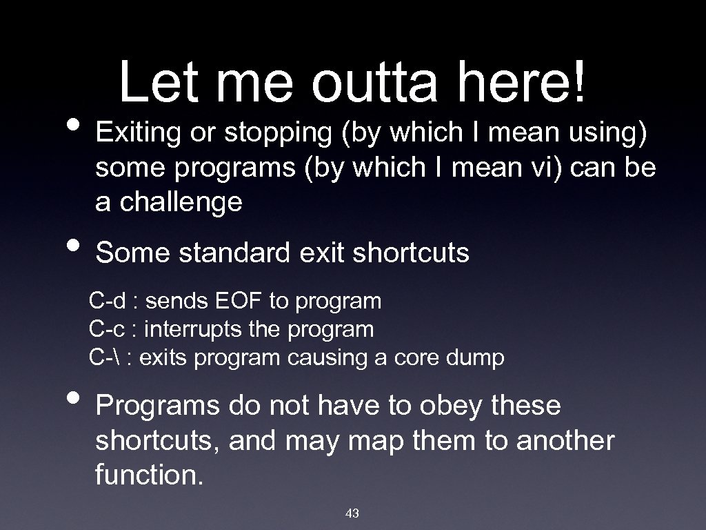 Let me outta here! • Exiting or stopping (by which I mean using) some