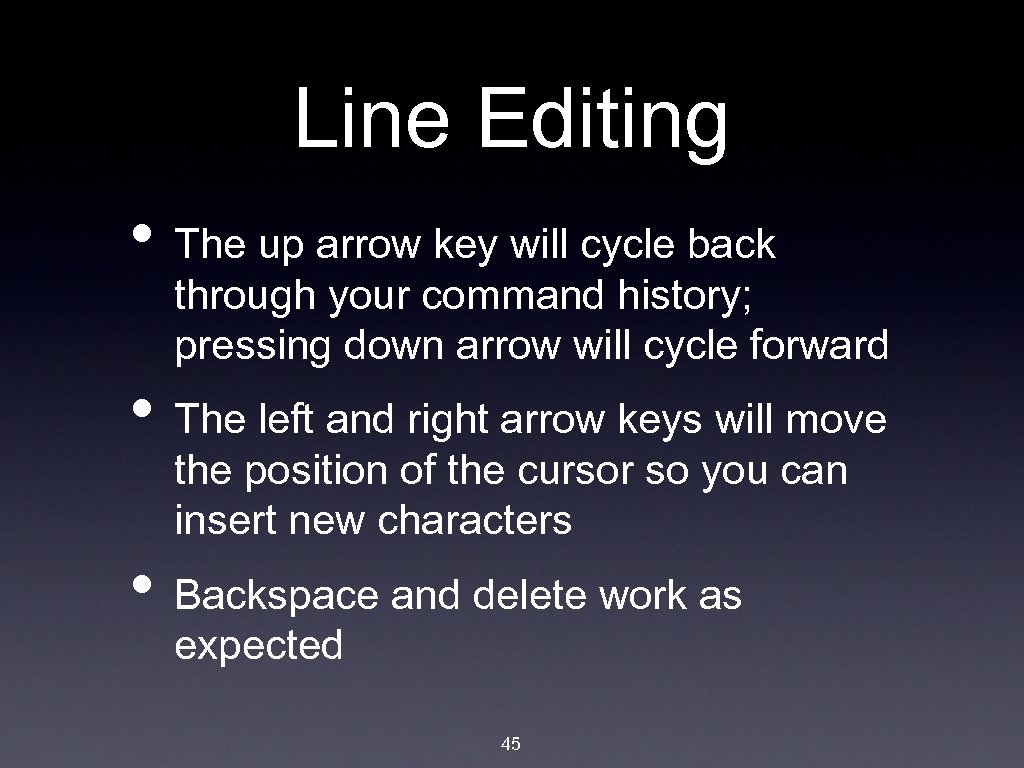 Line Editing • The up arrow key will cycle back through your command history;