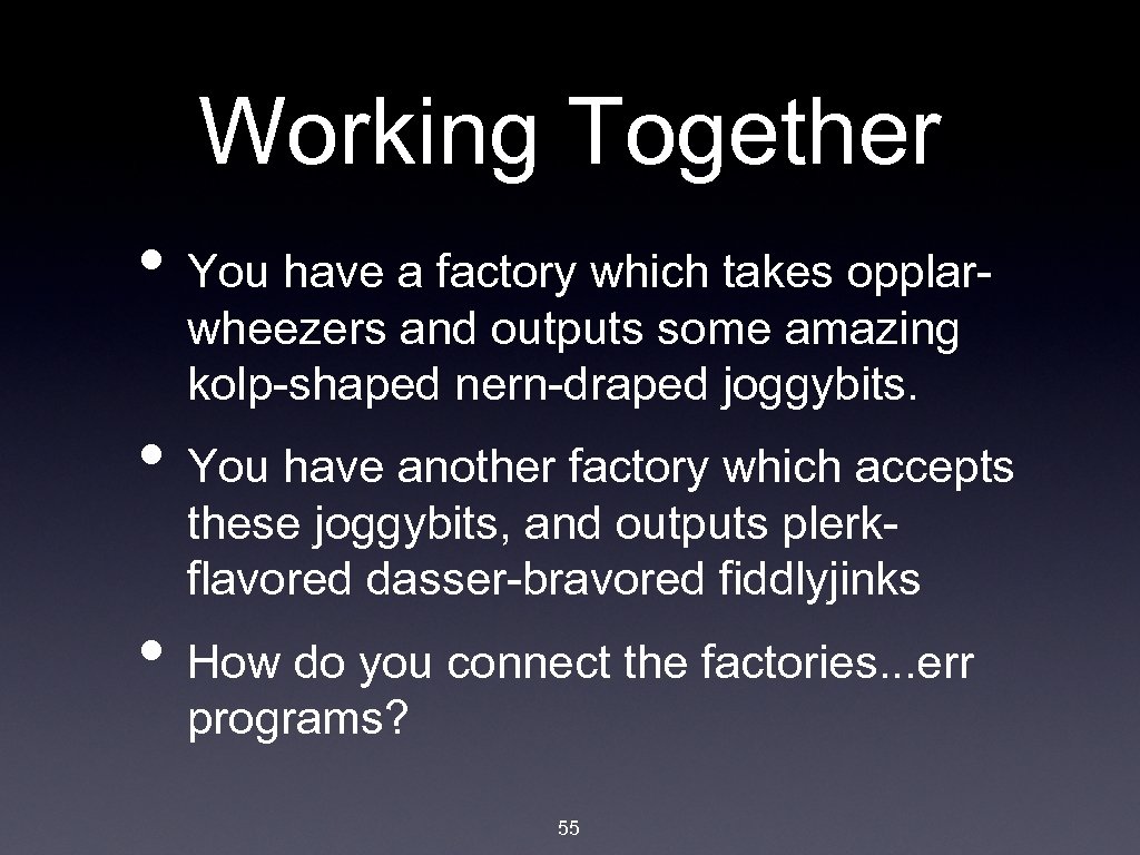 Working Together • You have a factory which takes opplarwheezers and outputs some amazing