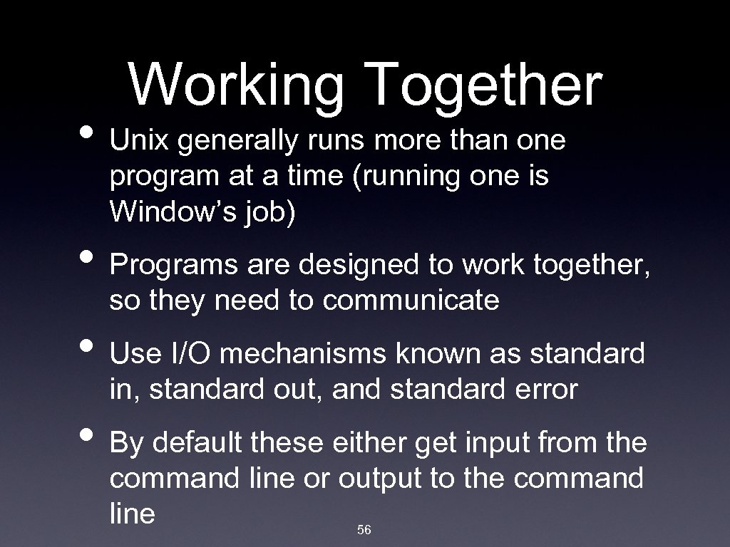 Working Together • Unix generally runs more than one program at a time (running