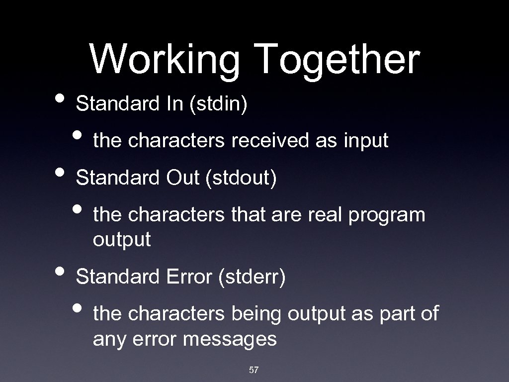 Working Together • Standard In (stdin) • the characters received as input • Standard