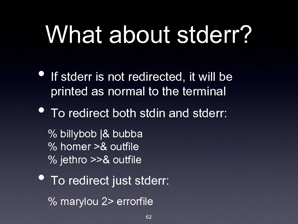 What about stderr? • If stderr is not redirected, it will be printed as