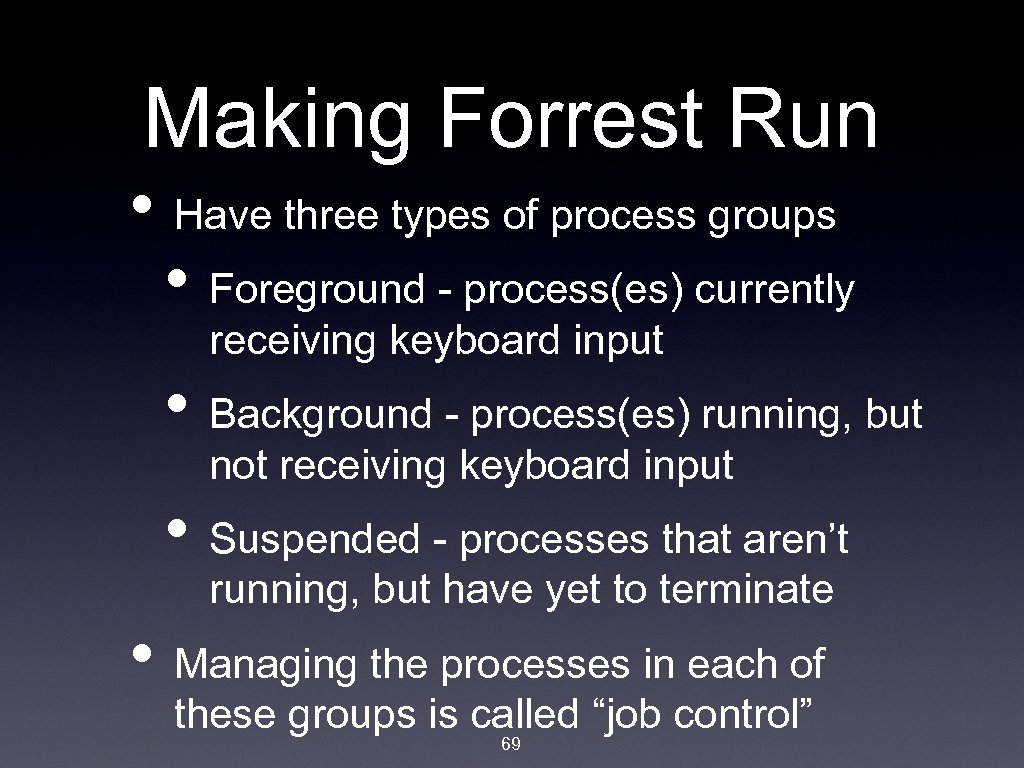 Making Forrest Run • Have three types of process groups • Foreground - process(es)