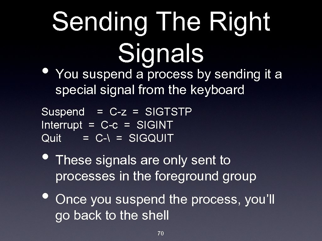 Sending The Right Signals • You suspend a process by sending it a special