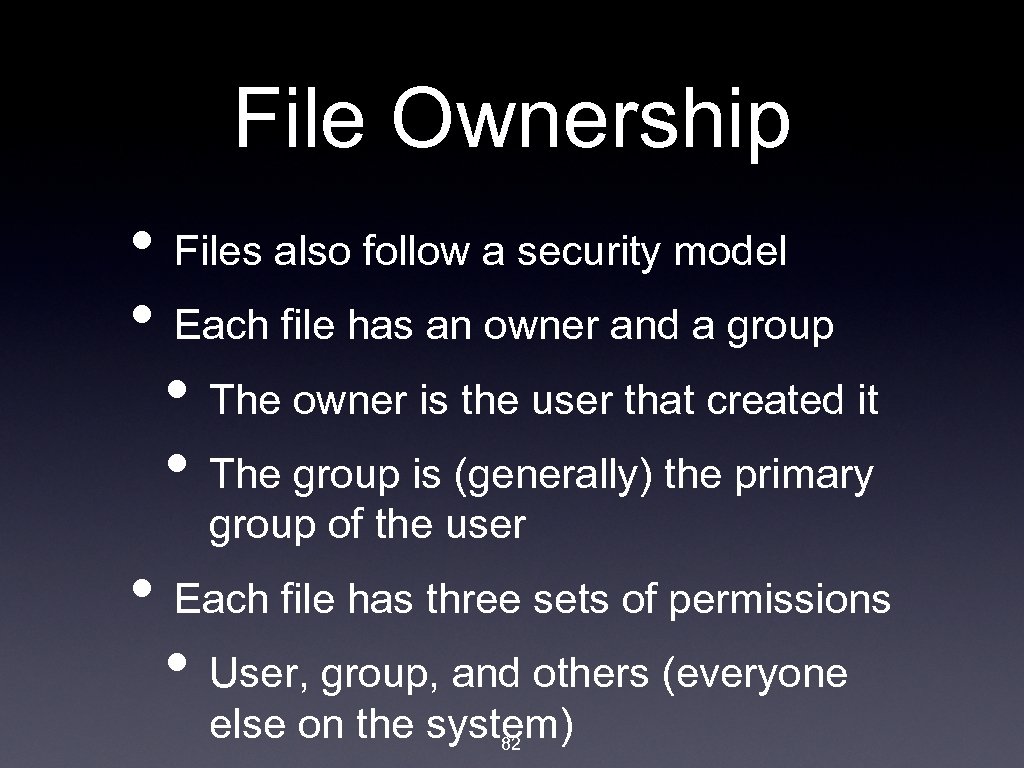 File Ownership • Files also follow a security model • Each file has an