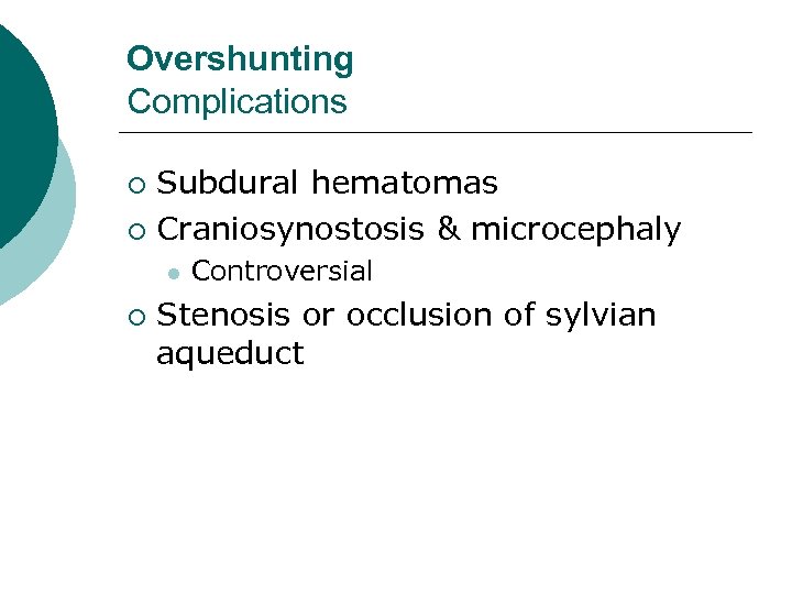 Overshunting Complications Subdural hematomas ¡ Craniosynostosis & microcephaly ¡ l ¡ Controversial Stenosis or