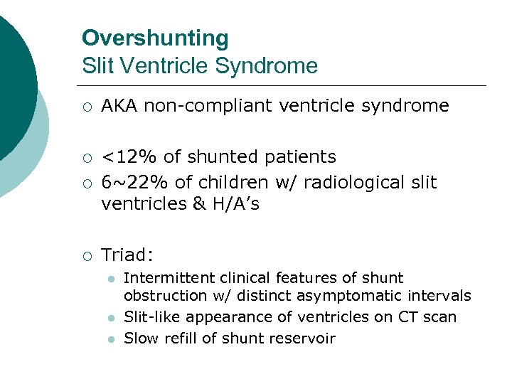 Overshunting Slit Ventricle Syndrome ¡ AKA non-compliant ventricle syndrome ¡ ¡ <12% of shunted