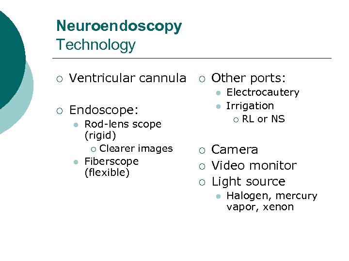 Neuroendoscopy Technology ¡ Ventricular cannula ¡ Other ports: l ¡ Endoscope: l l Rod-lens