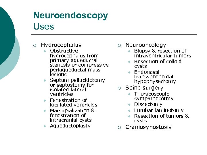 Neuroendoscopy Uses ¡ Hydrocephalus l l l Obstructive hydrocephalus from primary aqueductal stenosis or