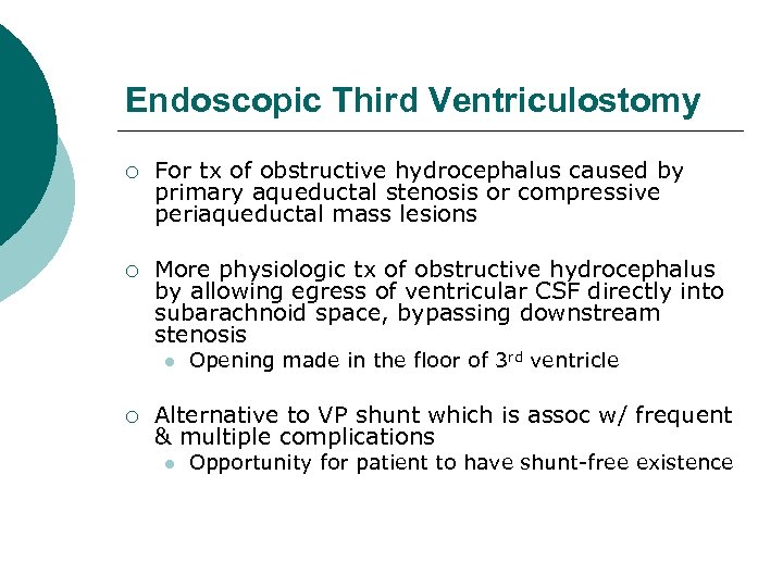 Endoscopic Third Ventriculostomy ¡ For tx of obstructive hydrocephalus caused by primary aqueductal stenosis