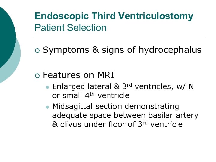 Endoscopic Third Ventriculostomy Patient Selection ¡ Symptoms & signs of hydrocephalus ¡ Features on