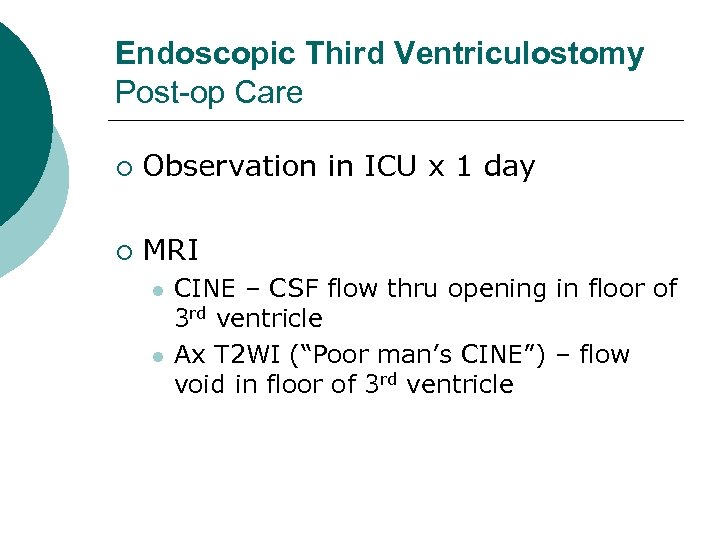 Endoscopic Third Ventriculostomy Post-op Care ¡ Observation in ICU x 1 day ¡ MRI