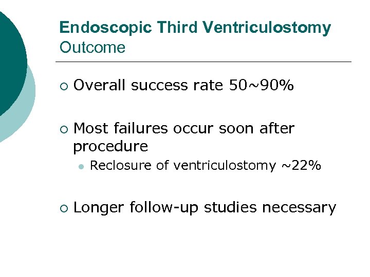 Endoscopic Third Ventriculostomy Outcome ¡ ¡ Overall success rate 50~90% Most failures occur soon