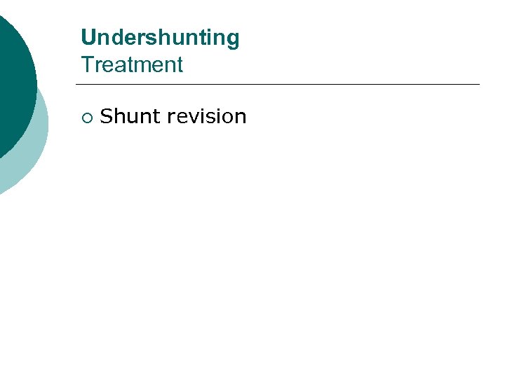 Undershunting Treatment ¡ Shunt revision 