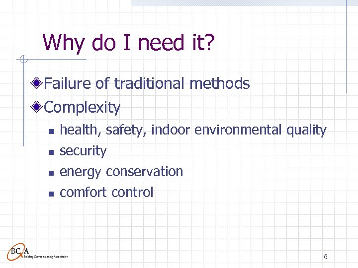 Why do I need it? Failure of traditional methods Complexity n n health, safety,