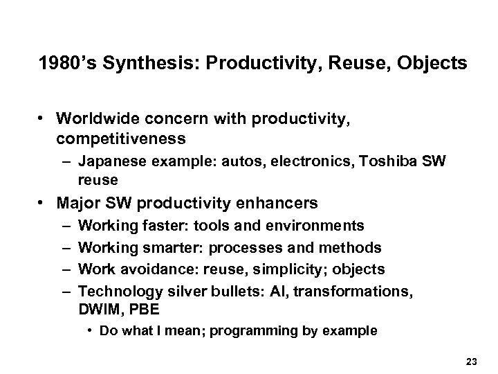 1980’s Synthesis: Productivity, Reuse, Objects • Worldwide concern with productivity, competitiveness – Japanese example: