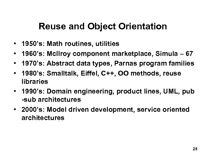 Reuse and Object Orientation • • 1950’s: Math routines, utilities 1960’s: Mc. Ilroy component