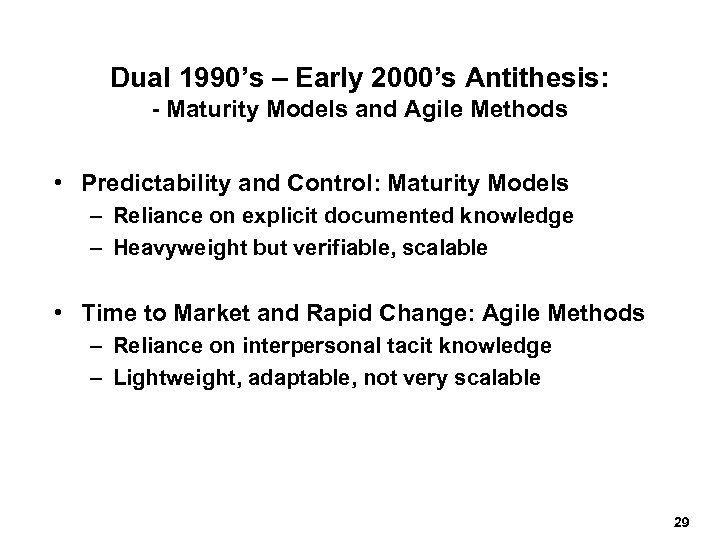 Dual 1990’s – Early 2000’s Antithesis: - Maturity Models and Agile Methods • Predictability