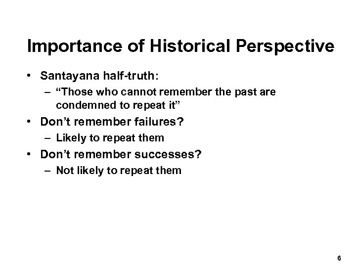 Importance of Historical Perspective • Santayana half-truth: – “Those who cannot remember the past