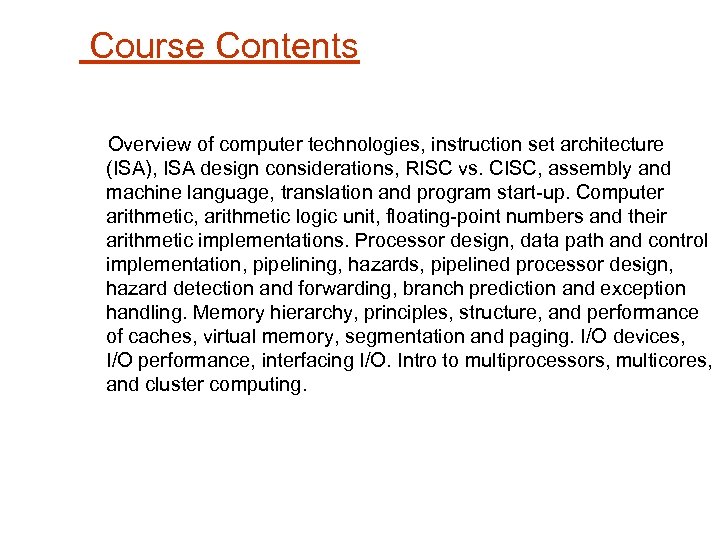 Course Contents Overview of computer technologies, instruction set architecture (ISA), ISA design considerations, RISC