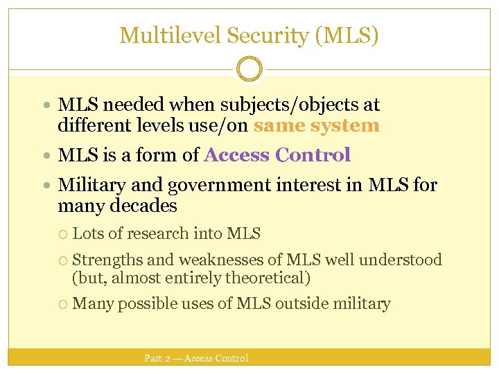 Multilevel Security (MLS) MLS needed when subjects/objects at different levels use/on same system MLS
