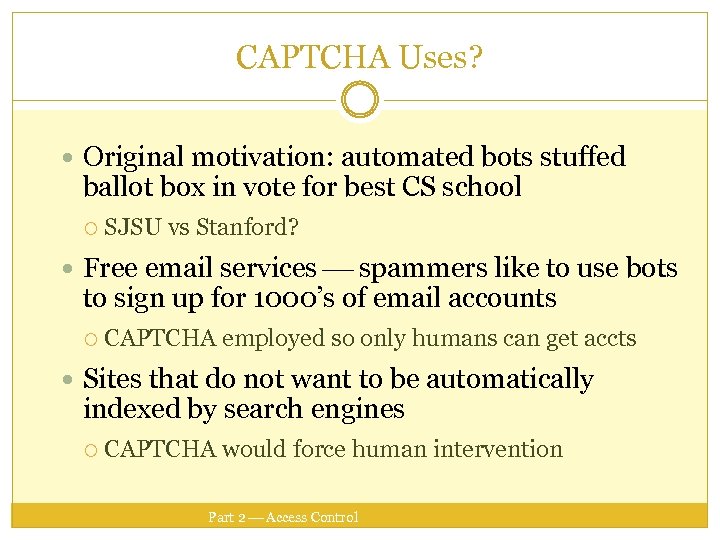 CAPTCHA Uses? Original motivation: automated bots stuffed ballot box in vote for best CS