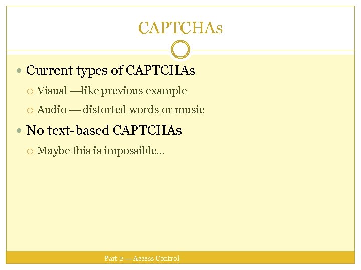CAPTCHAs Current types of CAPTCHAs Visual like previous example Audio distorted words or music