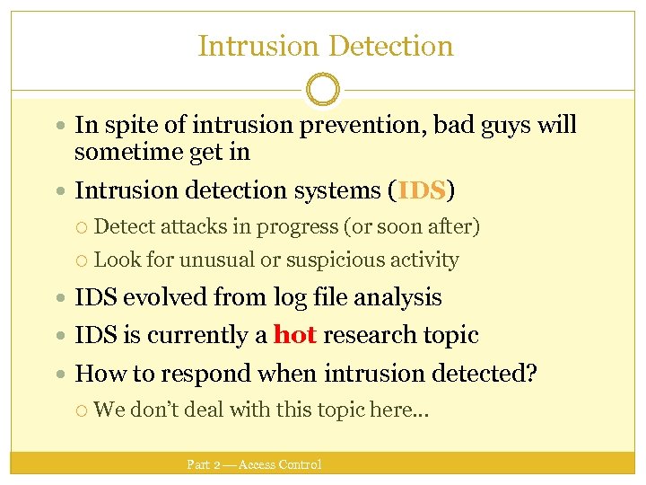 Intrusion Detection In spite of intrusion prevention, bad guys will sometime get in Intrusion