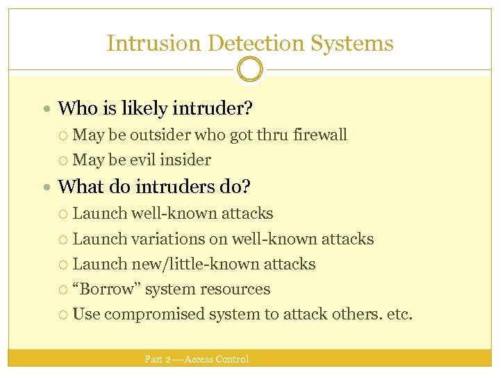 Intrusion Detection Systems Who is likely intruder? May be outsider who got thru firewall