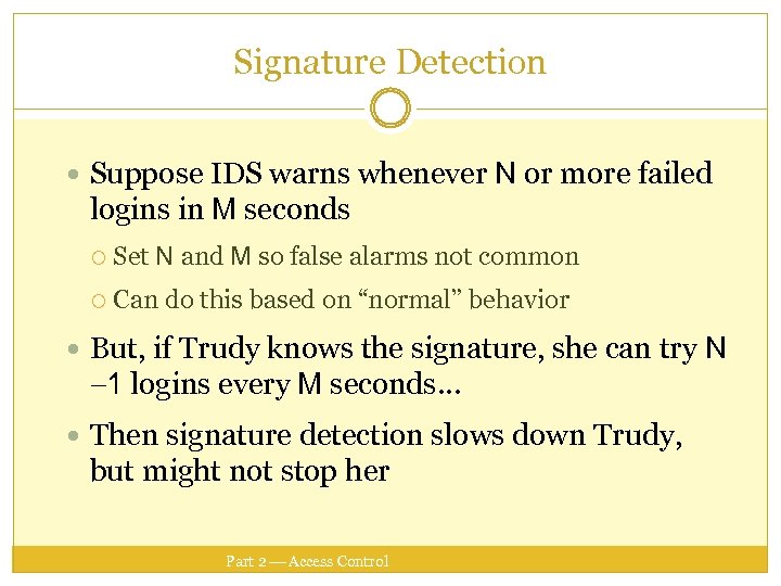 Signature Detection Suppose IDS warns whenever N or more failed logins in M seconds