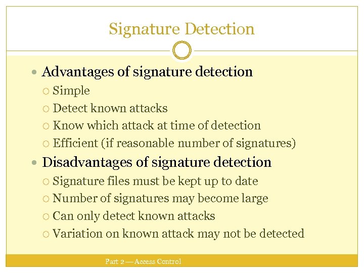 Signature Detection Advantages of signature detection Simple Detect known attacks Know which attack at