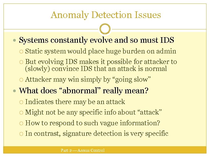 Anomaly Detection Issues Systems constantly evolve and so must IDS Static system would place