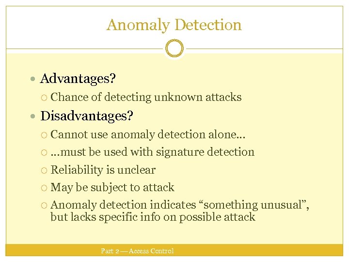 Anomaly Detection Advantages? Chance of detecting unknown attacks Disadvantages? Cannot use anomaly detection alone…