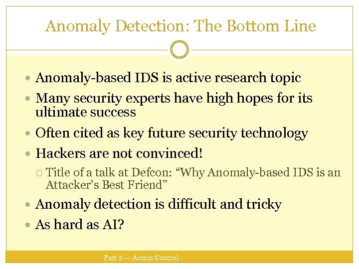 Anomaly Detection: The Bottom Line Anomaly-based IDS is active research topic Many security experts