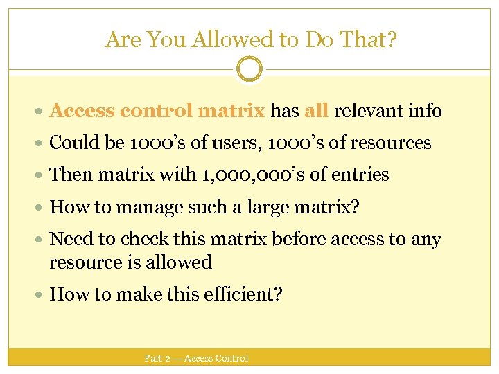 Are You Allowed to Do That? Access control matrix has all relevant info Could