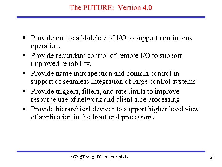 The FUTURE: Version 4. 0 § Provide online add/delete of I/O to support continuous