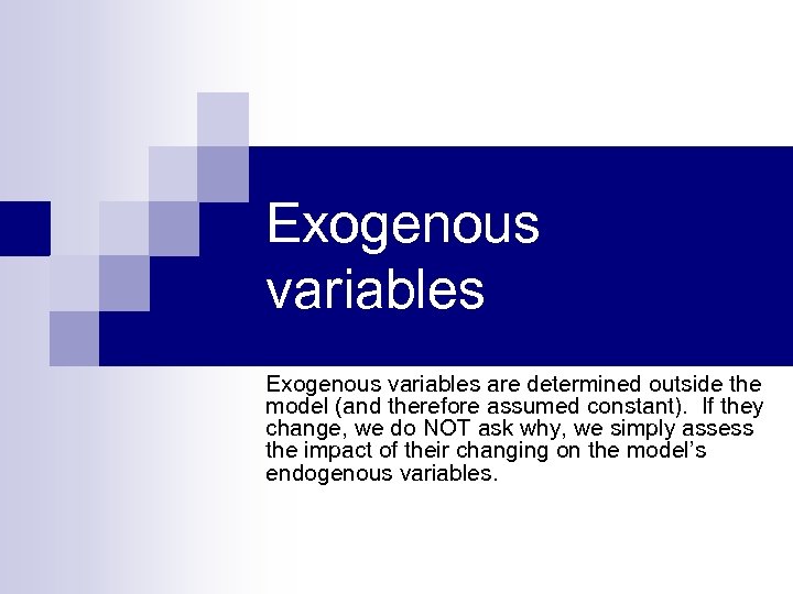 Exogenous variables are determined outside the model (and therefore assumed constant). If they change,