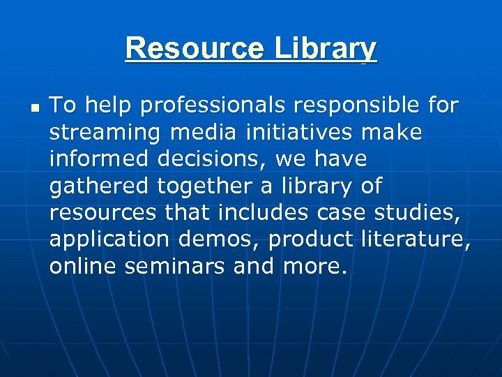 Resource Library n To help professionals responsible for streaming media initiatives make informed decisions,