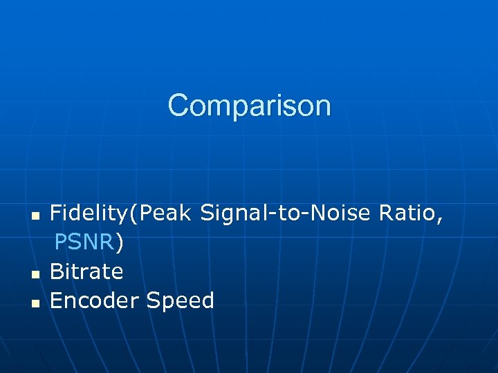 Comparison n Fidelity(Peak Signal-to-Noise Ratio, PSNR) Bitrate Encoder Speed 
