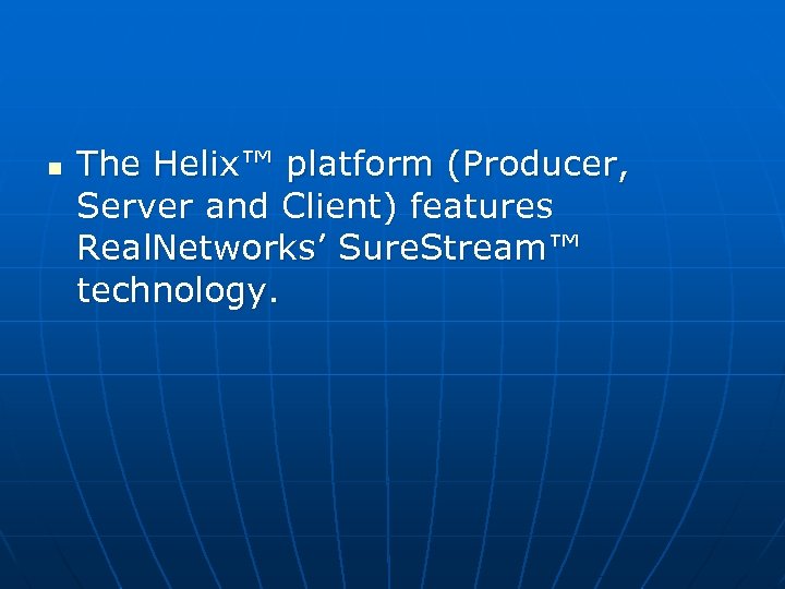 n The Helix™ platform (Producer, Server and Client) features Real. Networks’ Sure. Stream™ technology.