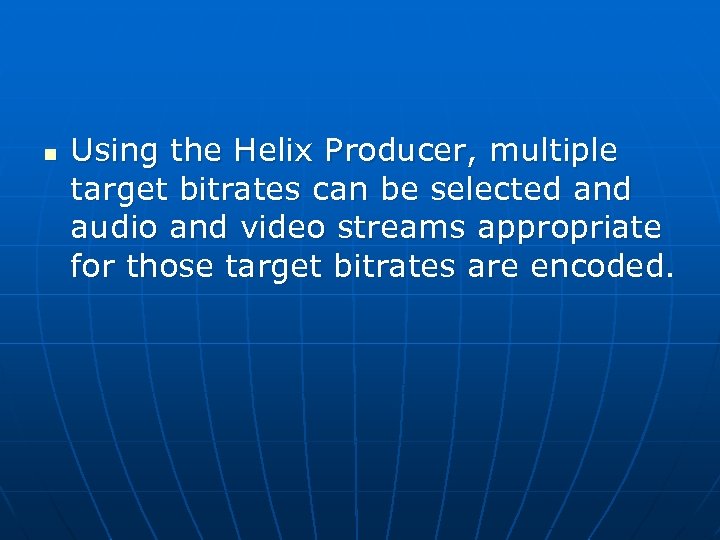 n Using the Helix Producer, multiple target bitrates can be selected and audio and