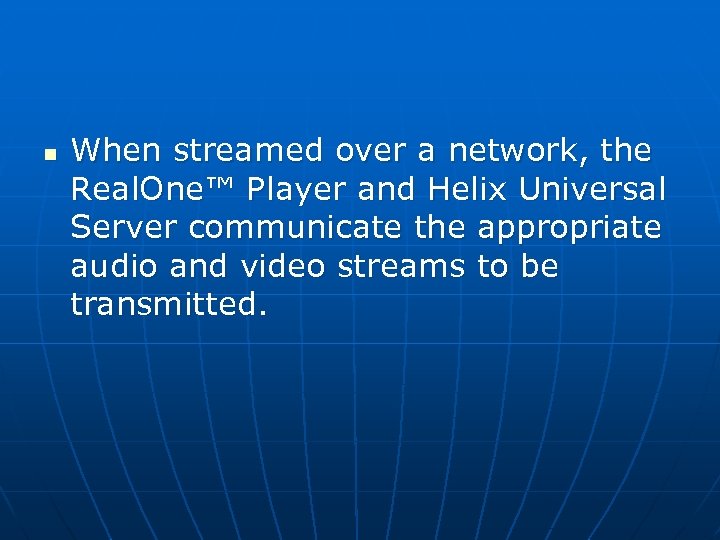 n When streamed over a network, the Real. One™ Player and Helix Universal Server