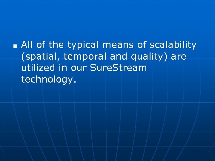 n All of the typical means of scalability (spatial, temporal and quality) are utilized