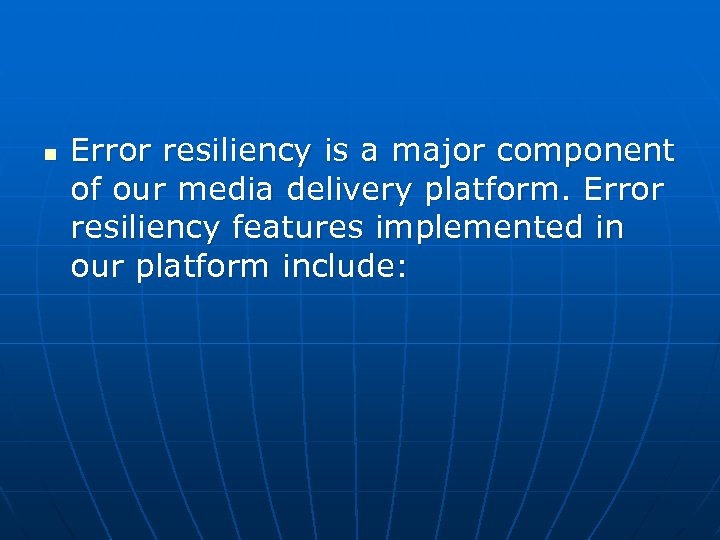 n Error resiliency is a major component of our media delivery platform. Error resiliency