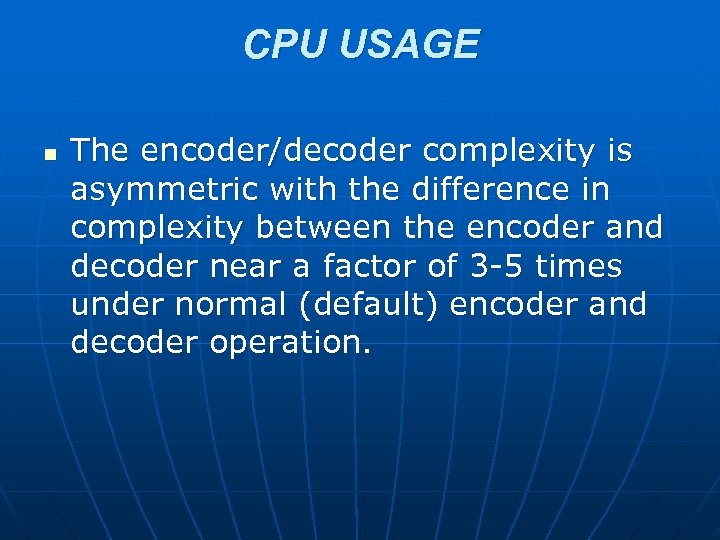 CPU USAGE n The encoder/decoder complexity is asymmetric with the difference in complexity between