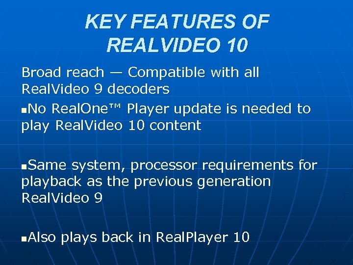 KEY FEATURES OF REALVIDEO 10 Broad reach — Compatible with all Real. Video 9