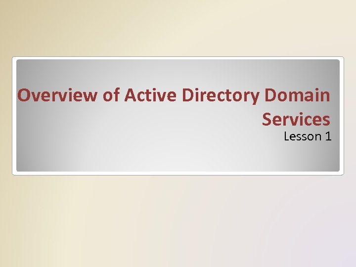 Overview of Active Directory Domain Services Lesson 1 