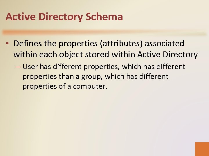 Active Directory Schema • Defines the properties (attributes) associated within each object stored within