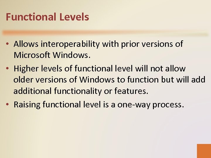 Functional Levels • Allows interoperability with prior versions of Microsoft Windows. • Higher levels